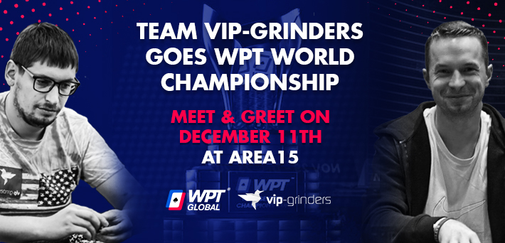 Team VIP-Grinders goes WPT World Championship – Join our Meet and Greet